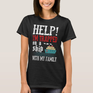 Help! I'm Trapped On A Ship With My Family Cruise T-Shirt