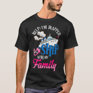 Help Im Trapped On A Ship With My Family CruiseOn T-Shirt