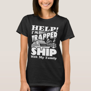 Help I'm Trapped On A Ship With My Family Cruising T-Shirt