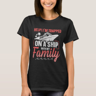 Help! I'm Trapped On A Ship With My Family Family T-Shirt