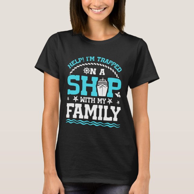 Help! I'm Trapped On A Ship With My Family Family  T-Shirt (Front)