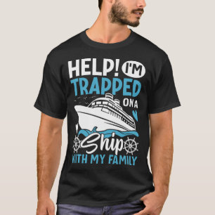 Help! I'm Trapped On A Ship With My Family Family T-Shirt