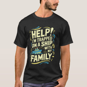 Help! I'm Trapped On A Ship With My Family, Funny T-Shirt