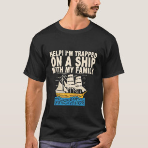 Help I'm Trapped On A Ship With My Family   T-Shirt