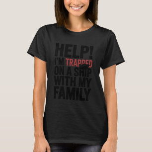 Help Iu2019m Trapped On A Ship With My Family Crui T-Shirt