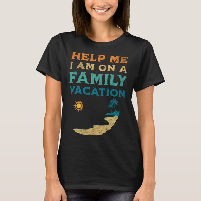 Help Me I am On A Family Vacation  Family Beach Re T-Shirt (Front)