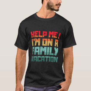 Help Me I m On A Family Vacation Reunion Family Tr T-Shirt