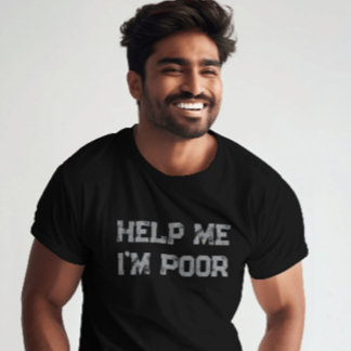 Help Me I’m Poor" Funny Sarcastic and Relatable T-Shirt