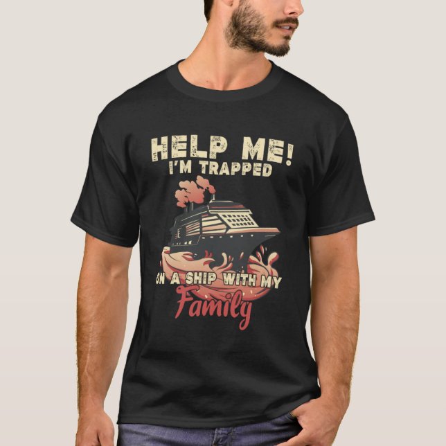 Help Me I m Trapped On A Ship With My Family Cruis T-Shirt (Front)