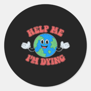 Help Me I'm Dying Save The Planet Save The Earth D Classic Round Sticker