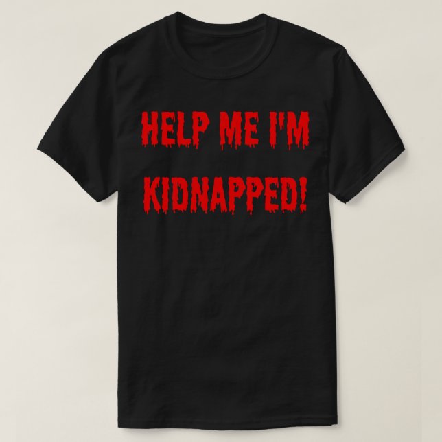 help me im kidnapped T-Shirt (Design Front)