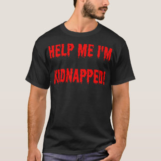 help me im kidnapped T-Shirt