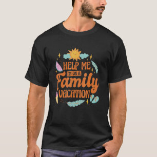 Help Me I'M On A Family Vacation, Summer Family Ho T-Shirt