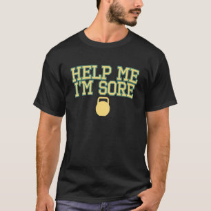 Help Me I'm Sore Kettle Bell Class Thrust Swing Ha T-Shirt