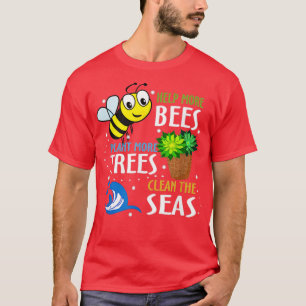 Help More Bees Plant More Trees Clean Seas Earth D T-Shirt