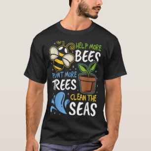 Help More Bees Plant More Trees Clean Seas Earth D T-Shirt