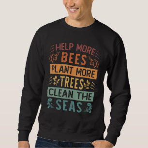 Help More Bees Plant More Trees Clean The Seas - E Sweatshirt