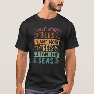 Help More Bees Plant More Trees Clean The Seas - E T-Shirt