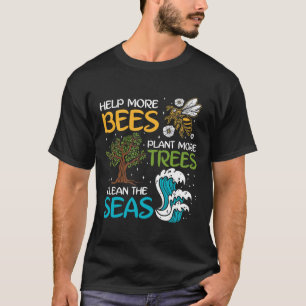 Help More Bees Plant More Trees Clean The Seas  T-Shirt