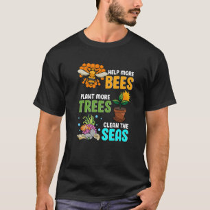 Help More Bees - Plant More Trees - Clean The Seas T-Shirt
