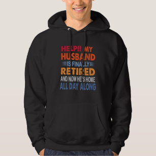 Help My Husband is Finally Retired Retirement Wife Hoodie