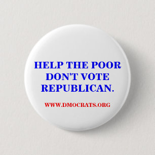 HELP THE POOR DON'T VOTE REPUBLICAN. BUTTON