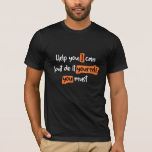 Help you I can, but do it yourself T-Shirt