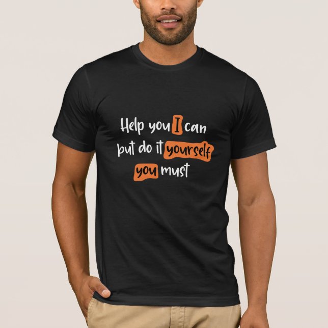 Help you I can, but do it yourself T-Shirt (Front)