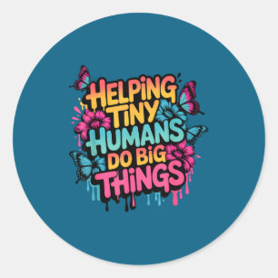 Helping Tiny Humans Big Things Classic Round Sticker