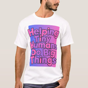 helping tiny humans do big things T-Shirt