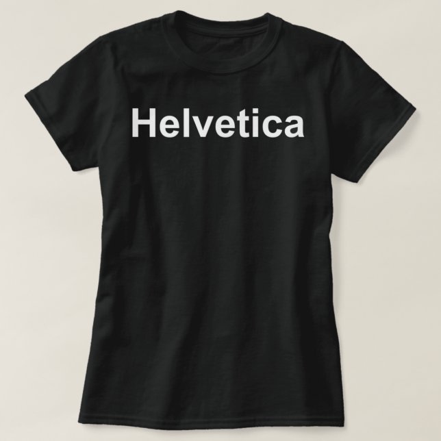 Helvetica in Ariel Font for Graphic Designers T-Shirt (Design Front)