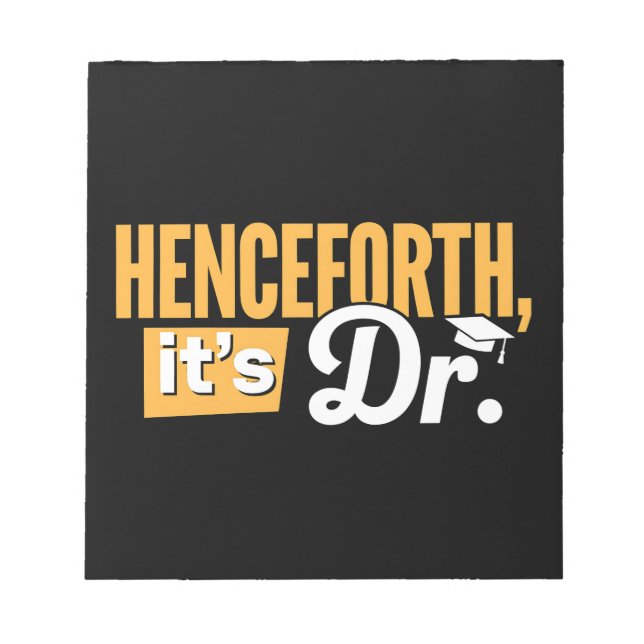 Henceforth It's Dr PhD Graduate Doctorate Degree Notepad (Front)