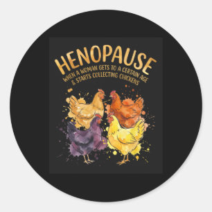 Henopause When A Woman Gets To A Certain Age Chick Classic Round Sticker