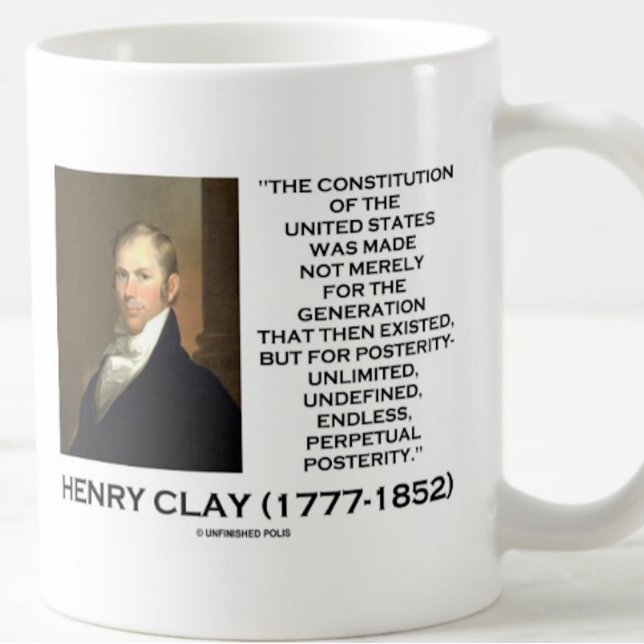 Henry Clay Constitution Of United States Posterity Coffee Mug (Inspirational Henry Clay quote mug on the Constitution of the United States & posterity)