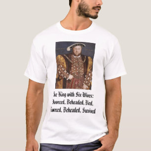 Henry VIII, The King with Six Wives:Divorced, B... T-Shirt