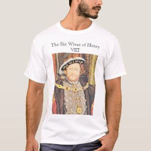Henry VIII, The Six Wives of Henry VIII T-Shirt