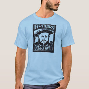 Henry VIII Woodcut, HVIIIers Gonna HVIII T-Shirt