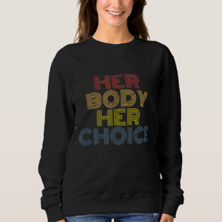 Her Body Her Choice Pro Choice Feminism Women's Ri Sweatshirt