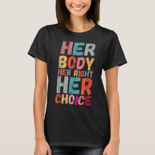 Her Body Her Right Her Choice Pro Choice empowerme T-Shirt