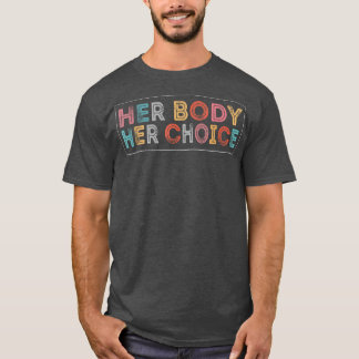 Her Body Her Right Her Choice Pro Choice Reproduct T-Shirt
