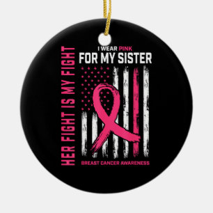 Her Fight is My Fight I Wear Pink Sister Breast Ca Ceramic Ornament