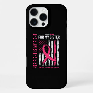 Her Fight is My Fight I Wear Pink Sister Breast Ca iPhone 16 Pro Max Case