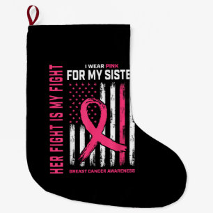 Her Fight Is My Fight I Wear Pink Sister Breast Ca Large Christmas Stocking