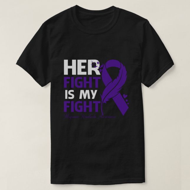 Her Fight Is My Fight MIGRAINE HEADACHE AWARENESS  T-Shirt (Design Front)