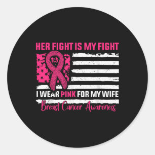 Her Fight Is My Fight Wear Pink For Wife Breast Ca Classic Round Sticker