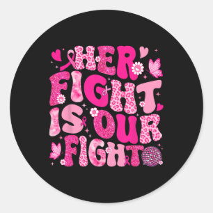 Her Fight Is Our Fight Pink Ribbon Breast Cancer A Classic Round Sticker
