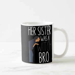 Her Sister Was A Witch Bro Funny Sister Warning Coffee Mug