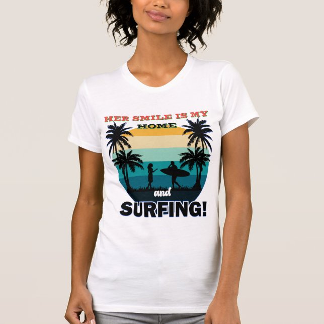 Her Smile Is My Home and Surfing – Romantic Surf  T-Shirt (Front)