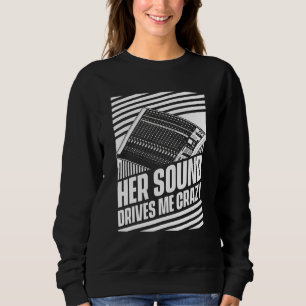 Her Sound Drives Me Crazy  Studio Sound Engineer H Sweatshirt