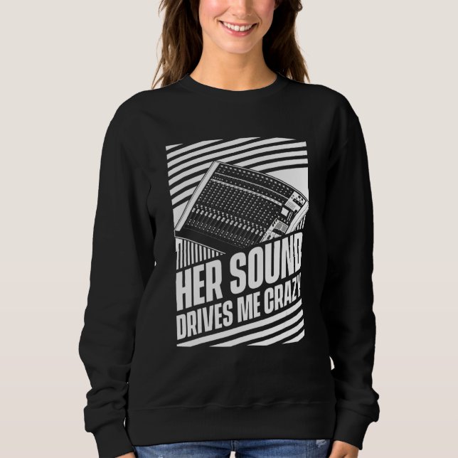 Her Sound Drives Me Crazy  Studio Sound Engineer H Sweatshirt (Front)